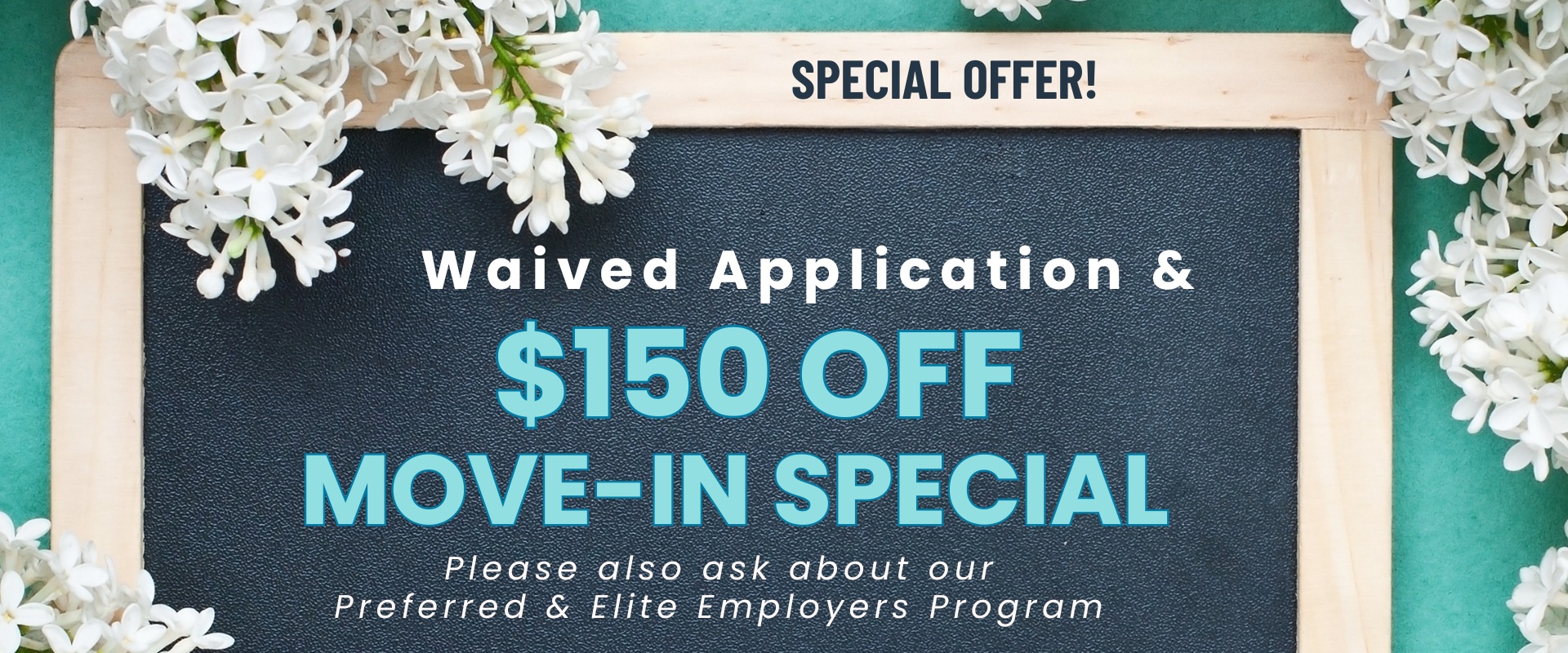 Waived Application and $150.00 Off Move-In Special Please also ask about our Preferred & Elite Employers Program